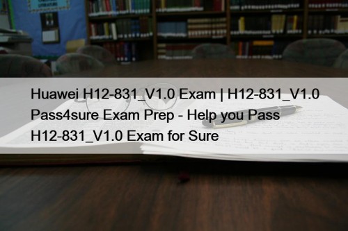 Huawei H12-831_V1.0 Exam | H12-831_V1.0 Pass4sure Exam Prep ...