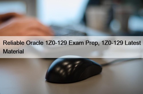 Reliable Oracle 1Z0-129 Exam Prep, 1Z0-129 Latest Material