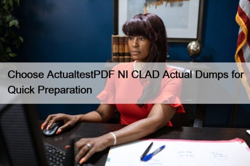 Choose ActualtestPDF NI CLAD Actual Dumps for Quick ...