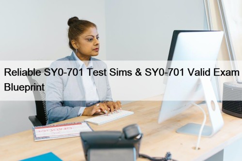 Reliable SY0-701 Test Sims & SY0-701 Valid Exam ...